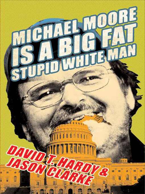 Title details for Michael Moore Is a Big Fat Stupid White Man by David T. Hardy - Available